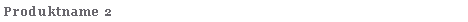 Textfeld: Produktname 2
